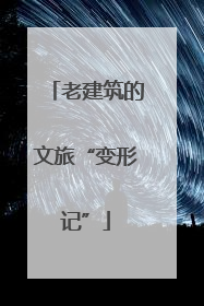 老建筑的文旅“变形记”