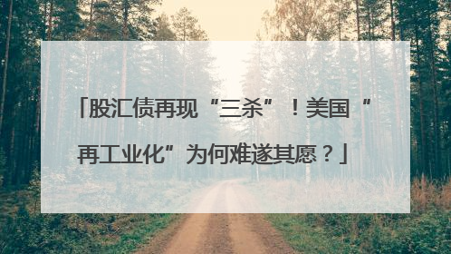 股汇债再现“三杀”！美国“再工业化”为何难遂其愿？
