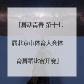 舞动青春 第十七届北京市体育大会体育舞蹈比赛开赛