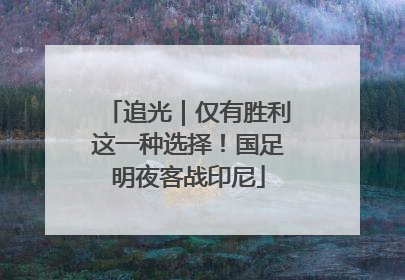 追光｜仅有胜利这一种选择！国足明夜客战印尼