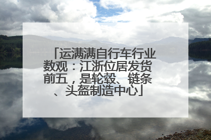运满满自行车行业数观：江浙位居发货前五，是轮毂、链条、头盔制造中心