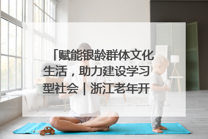 赋能银龄群体文化生活，助力建设学习型社会｜浙江老年开放大学艺术团成立