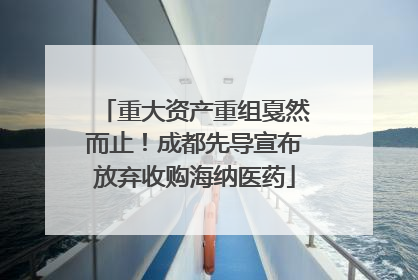 重大资产重组戛然而止！成都先导宣布放弃收购海纳医药