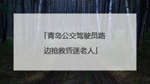 青岛公交驾驶员路边抢救昏迷老人