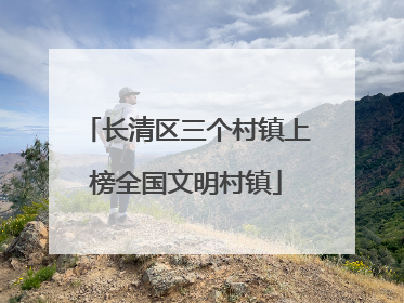 长清区三个村镇上榜全国文明村镇