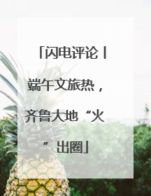 闪电评论丨端午文旅热，齐鲁大地“火”出圈