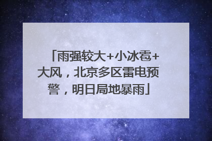 雨强较大+小冰雹+大风，北京多区雷电预警，明日局地暴雨