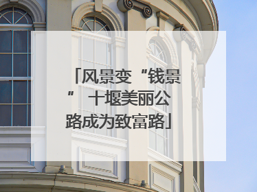 风景变“钱景” 十堰美丽公路成为致富路