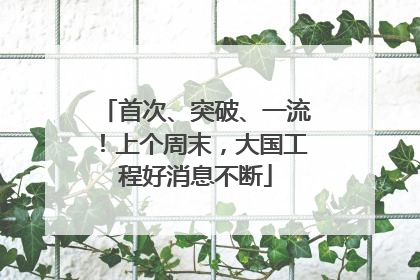 首次、突破、一流！上个周末，大国工程好消息不断