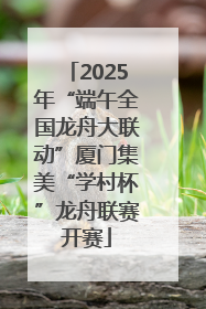 2025年“端午全国龙舟大联动”厦门集美“学村杯”龙舟联赛开赛