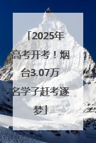 2025年高考开考！烟台3.07万名学子赶考逐梦