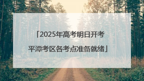 2025年高考明日开考 平潭考区各考点准备就绪