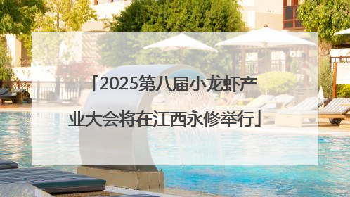 2025第八届小龙虾产业大会将在江西永修举行