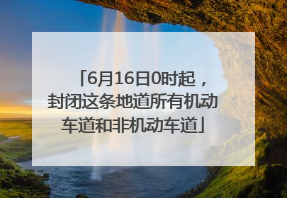 6月16日0时起，封闭这条地道所有机动车道和非机动车道