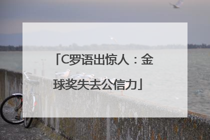 C罗语出惊人：金球奖失去公信力