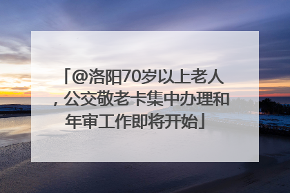 @洛阳70岁以上老人，公交敬老卡集中办理和年审工作即将开始