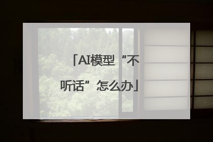 AI模型“不听话”怎么办