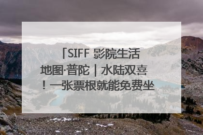 SIFF 影院生活地图·普陀｜水陆双喜！一张票根就能免费坐苏州河游船～