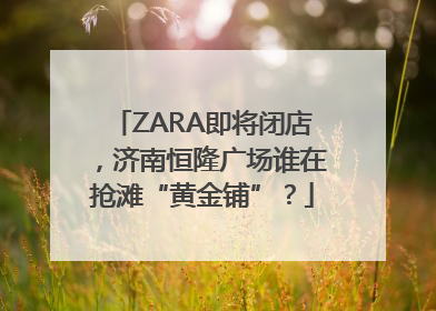 ZARA即将闭店，济南恒隆广场谁在抢滩“黄金铺”？
